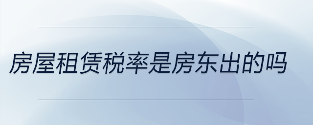 房屋租賃稅率是房東出的嗎 房屋租賃稅率是房東出的嗎