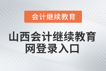 2024年山西省會計(jì)繼續(xù)教育網(wǎng)登錄入口在哪？