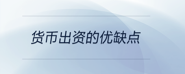 貨幣出資的優(yōu)缺點(diǎn) 貨幣出資的優(yōu)缺點(diǎn)