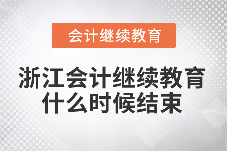 2024年浙江會(huì)計(jì)人員繼續(xù)教育什么時(shí)候結(jié)束？
