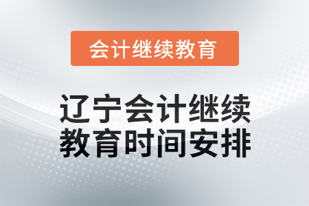 2025年遼寧東奧會(huì)計(jì)繼續(xù)教育時(shí)間安排 2025年遼寧東奧會(huì)計(jì)繼續(xù)教育時(shí)間安排