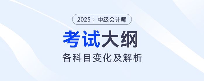 2025年中級會計(jì)各科目考試大綱變化解析！速看這些重點(diǎn)調(diào)整！