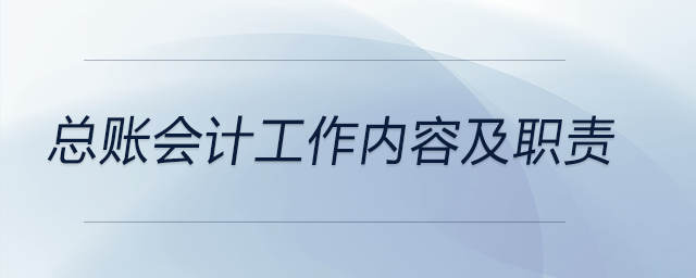 總賬會(huì)計(jì)工作內(nèi)容及職責(zé)