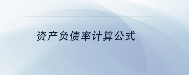 中級(jí)會(huì)計(jì)資產(chǎn)負(fù)債率計(jì)算公式 中級(jí)會(huì)計(jì)資產(chǎn)負(fù)債率計(jì)算公式