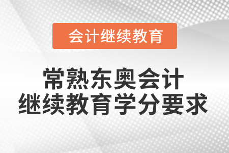 2024年常熟東奧會計(jì)繼續(xù)教育學(xué)分要求