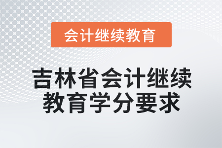 2025年吉林省會(huì)計(jì)網(wǎng)絡(luò)繼續(xù)教育學(xué)分要求
