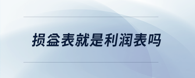 損益表就是利潤表嗎 損益表就是利潤表嗎
