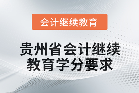 2025年貴州省會計專業(yè)人員繼續(xù)教育學(xué)分要求