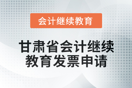 2025年甘肅省會計(jì)繼續(xù)教育發(fā)票申請流程 2025年甘肅省會計(jì)繼續(xù)教育發(fā)票申請流程