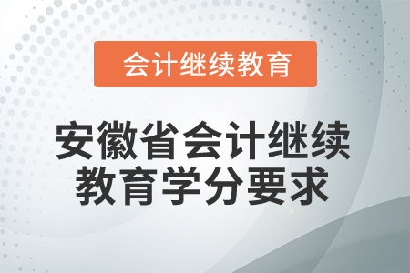 2024年安徽省會(huì)計(jì)專業(yè)人員繼續(xù)教育學(xué)分要求
