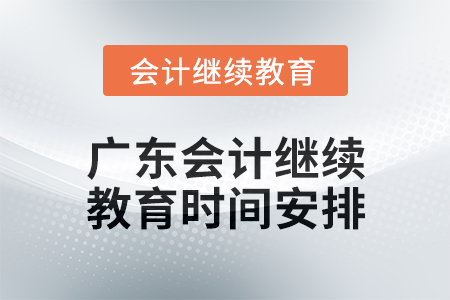 2024年度廣東會(huì)計(jì)繼續(xù)教育時(shí)間安排