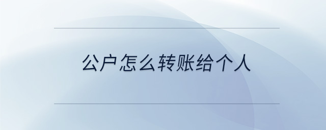 公戶怎么轉(zhuǎn)賬給個人