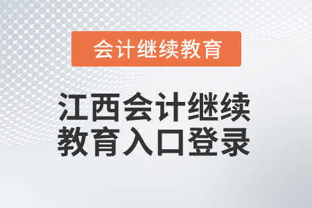 2025年江西會(huì)計(jì)繼續(xù)教育入口登錄 2025年江西會(huì)計(jì)繼續(xù)教育入口登錄