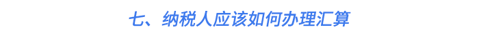 七、納稅人應(yīng)該如何辦理匯算