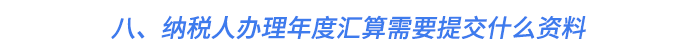 八、納稅人辦理年度匯算需要提交什么資料