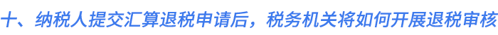 十、納稅人提交匯算退稅申請(qǐng)后，稅務(wù)機(jī)關(guān)將如何開(kāi)展退稅審核