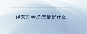  經(jīng)營(yíng)現(xiàn)金凈流量是什么