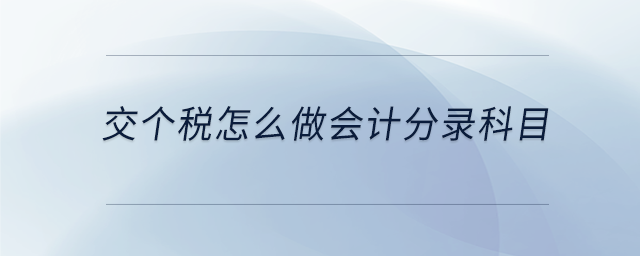交個稅怎么做會計分錄科目 交個稅怎么做會計分錄科目