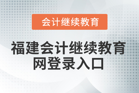 2025年福建會(huì)計(jì)繼續(xù)教育網(wǎng)登錄入口在哪？