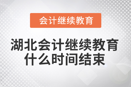 2025年湖北省會計人員繼續(xù)教育什么時間結(jié)束？