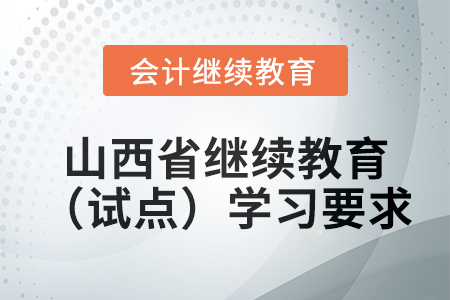 2025年山西省會(huì)計(jì)繼續(xù)教育（試點(diǎn)）學(xué)習(xí)要求