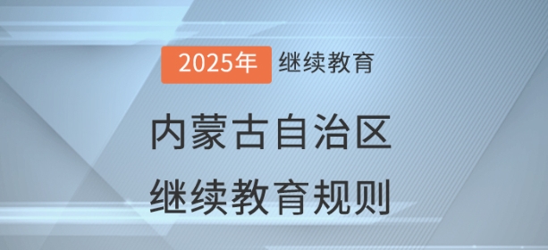 2025年內(nèi)蒙古自治區(qū)會(huì)計(jì)繼續(xù)教育學(xué)習(xí)規(guī)則