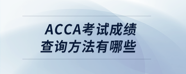 acca考試成績查詢方法有哪些 acca考試成績查詢方法有哪些