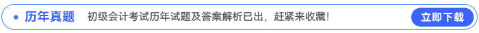 初級(jí)會(huì)計(jì)考試歷年試題及答案解析已出，趕緊來(lái)收藏！