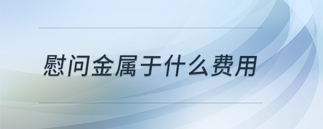 慰問金屬于什么費(fèi)用 慰問金屬于什么費(fèi)用