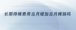 長期待攤費用當(dāng)月增加當(dāng)月攤銷嗎