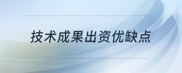 技術(shù)成果出資優(yōu)缺點 技術(shù)成果出資優(yōu)缺點