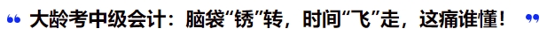 大齡考中級(jí)會(huì)計(jì)：腦袋“銹”轉(zhuǎn)，時(shí)間“飛”走，這痛誰(shuí)懂！