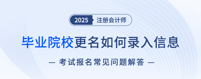 畢業(yè)院校更名怎么填？注會報名相關(guān)問題解答