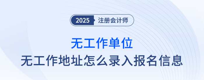 速覽！無工作單位、無工作地址怎么填寫注會報名信息？