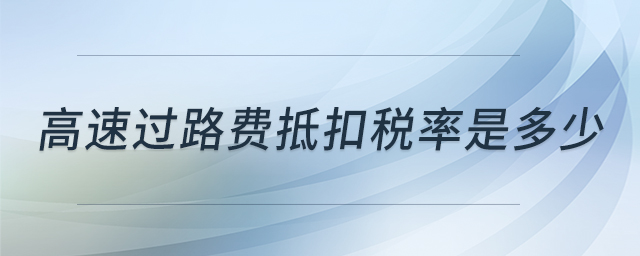高速過路費抵扣稅率是多少 高速過路費抵扣稅率是多少