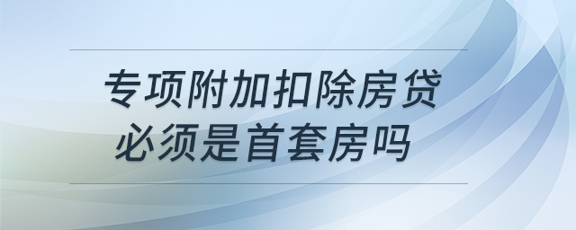 專項附加扣除房貸必須是首套房嗎