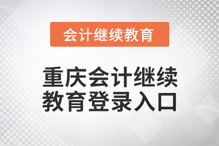 2025年重慶會(huì)計(jì)繼續(xù)教育登錄入口在哪？