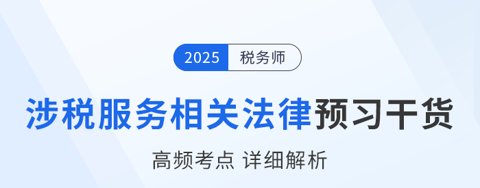 25年稅務(wù)師《涉稅服務(wù)相關(guān)法律》預(yù)習(xí)干貨總結(jié)，即刻開學(xué)！