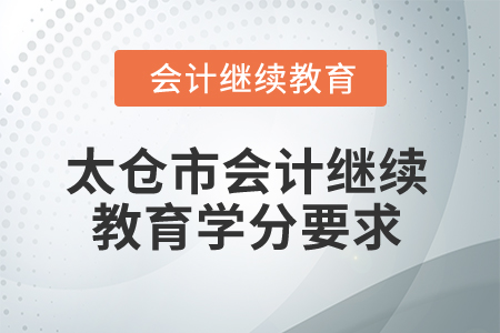 2025年江蘇省太倉市會(huì)計(jì)繼續(xù)教育學(xué)分要求