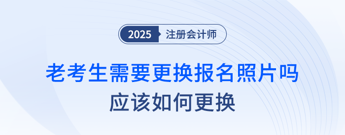 注會老考生需要更換報名照片嗎？應(yīng)該如何更換？