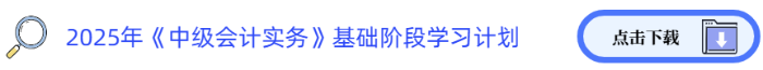 2025年《中級會計實務(wù)》基礎(chǔ)階段學(xué)習(xí)計劃
