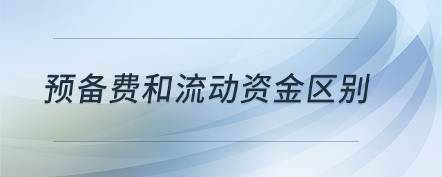 預(yù)備費(fèi)和流動(dòng)資金區(qū)別 預(yù)備費(fèi)和流動(dòng)資金區(qū)別