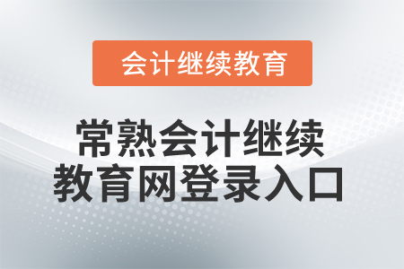 2025年常熟會(huì)計(jì)繼續(xù)教育網(wǎng)登錄入口 2025年常熟會(huì)計(jì)繼續(xù)教育網(wǎng)登錄入口