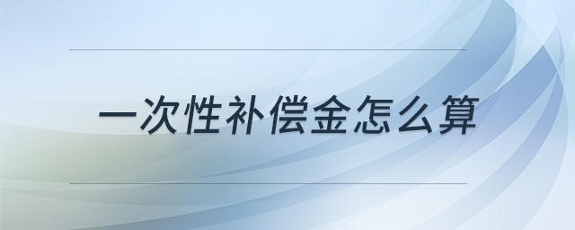 一次性補(bǔ)償金怎么算