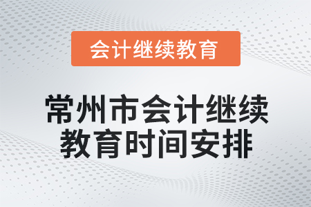 2025年江蘇省常州市會(huì)計(jì)繼續(xù)教育時(shí)間安排 2025年江蘇省常州市會(huì)計(jì)繼續(xù)教育時(shí)間安排
