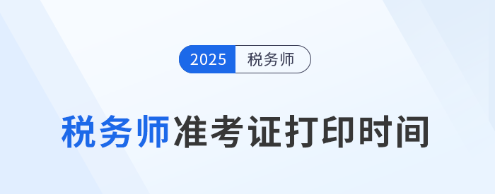 2025稅務(wù)師考試準(zhǔn)考證打印時(shí)間揭曉，考生速看！