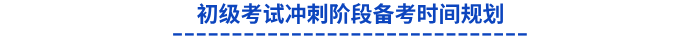 初級考試沖刺階段備考時間規(guī)劃