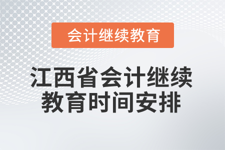 2025年江西省會計(jì)專業(yè)人員繼續(xù)教育時(shí)間安排 2025年江西省會計(jì)專業(yè)人員繼續(xù)教育時(shí)間安排