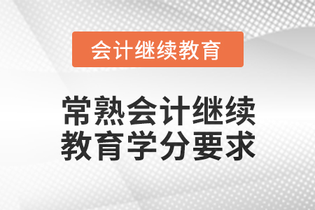 2025年常熟會(huì)計(jì)繼續(xù)教育學(xué)分要求