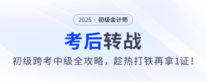 2025年初級會計職稱跨考中級攻略來了，趁熱打鐵再拿1證！